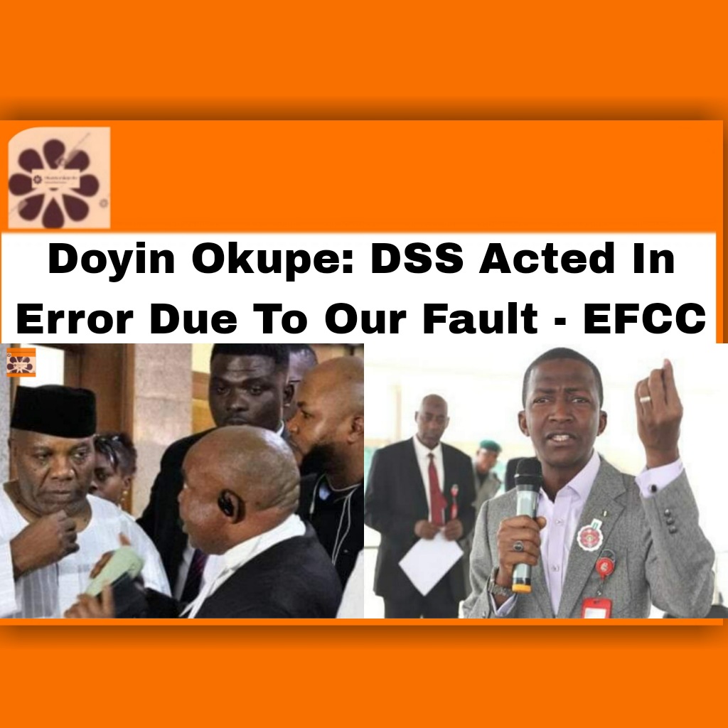 Doyin Okupe: DSS Acted In Error Due To Our Fault - EFCC ~ OsazuwaAkonedo ###Obidients #2023Election #Dasuki #Doyin #EFCC #Okupe #OsazuwaAkonedo