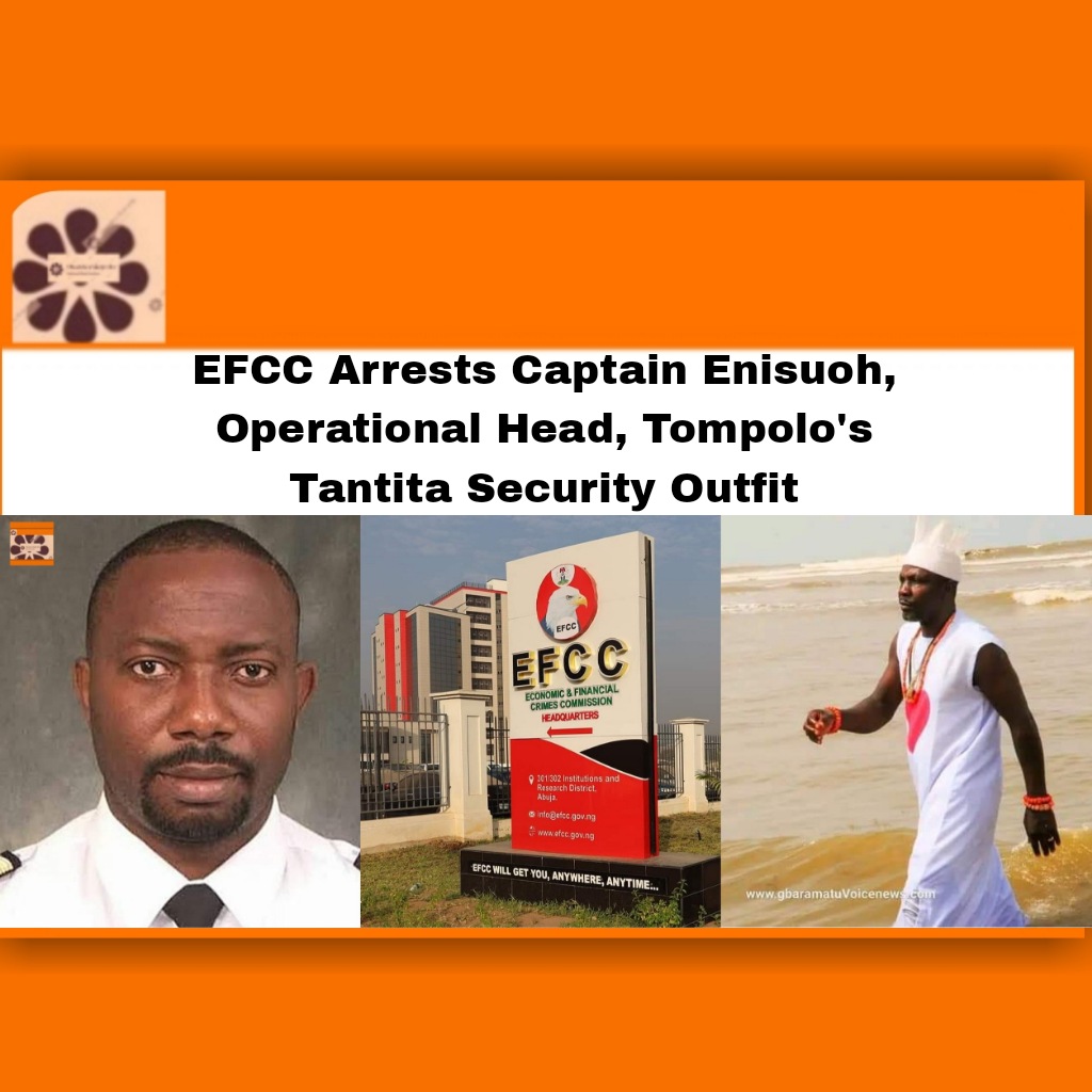 EFCC Arrests Captain Enisuoh, Operational Head, Tompolo's Tantita Security Outfit ~ OsazuwaAkonedo #EFCC #Enisouh #OsazuwaAkonedo #Tantita #Tompolo #Warrendi Ownership,Funding Source,News