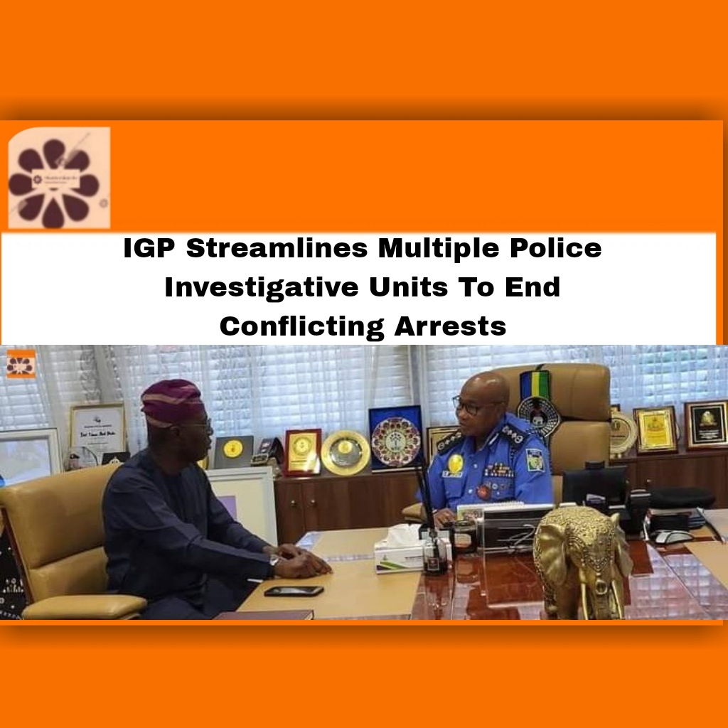 IGP Streamlines Multiple Police Investigative Units To End Conflicting Arrests ~ OsazuwaAkonedo #2023Election #Alkali #Baba #Criminal #Igp #justice #Police #Usman
