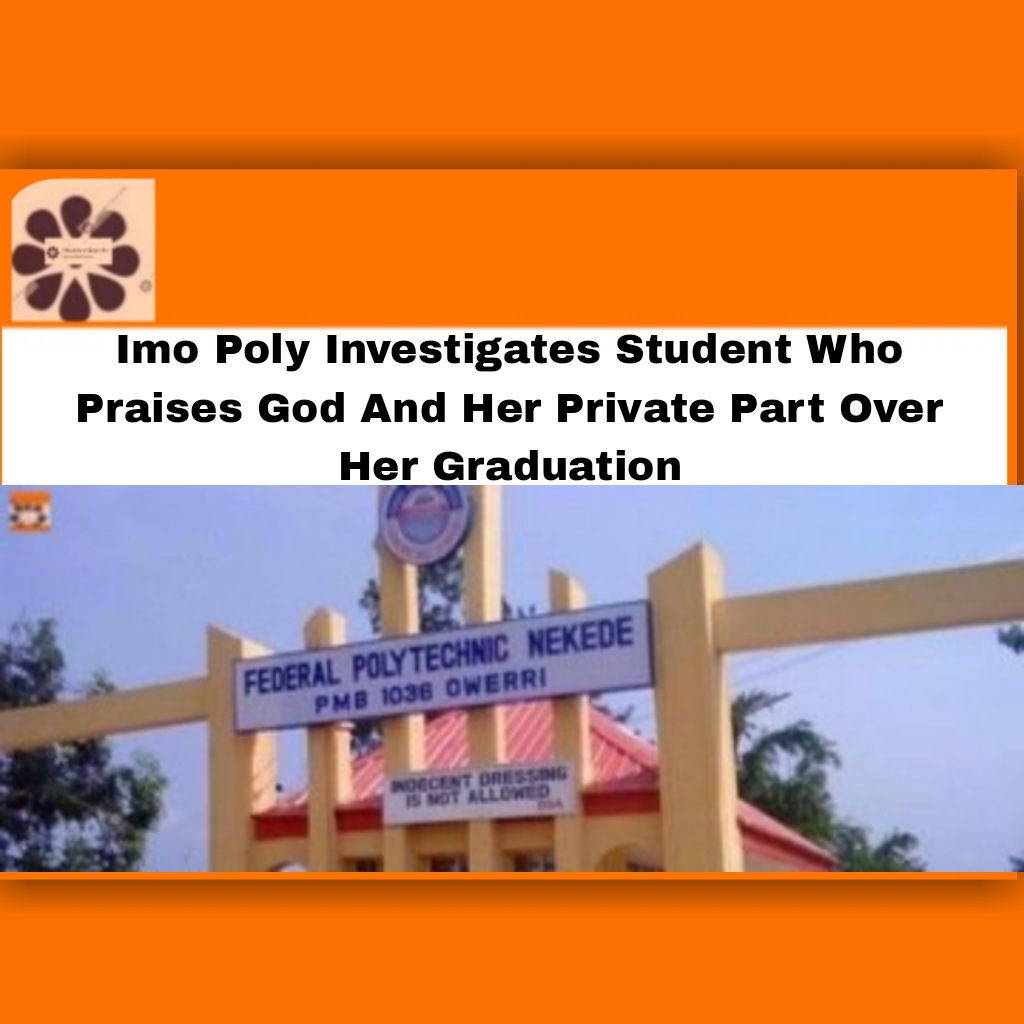 Imo Poly Investigates Student Who Praises God And Her Private Part Over Her Graduation ~ OsazuwaAkonedo #Kaduna