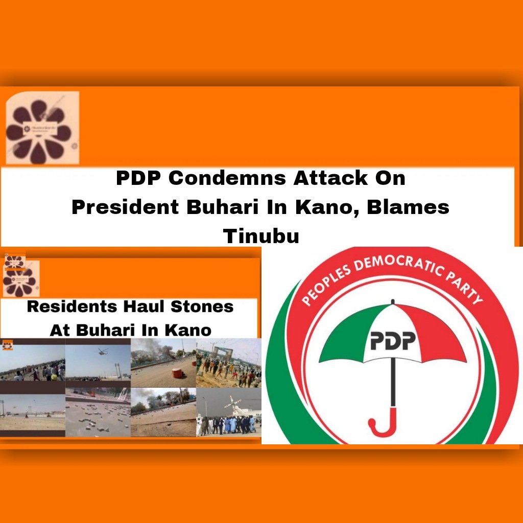 PDP Condemns Attack On President Buhari In Kano, Blames Tinubu ~ OsazuwaAkonedo #Nigeria