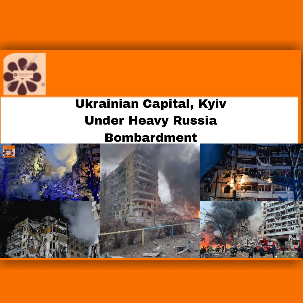 Ukrainian Capital, Kyiv Under Heavy Russia Bombardment ~ OsazuwaAkonedo #Kyiv #Putin #Russia #Ukraine #Vladimir #Volodymyr #Zelenskyy