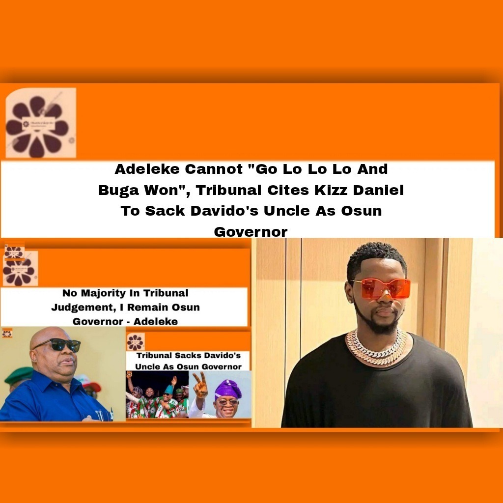 Adeleke Cannot "Go Lo Lo Lo And Buga Won", Tribunal Cites Kizz Daniel To Sack Davido's Uncle As Osun Governor