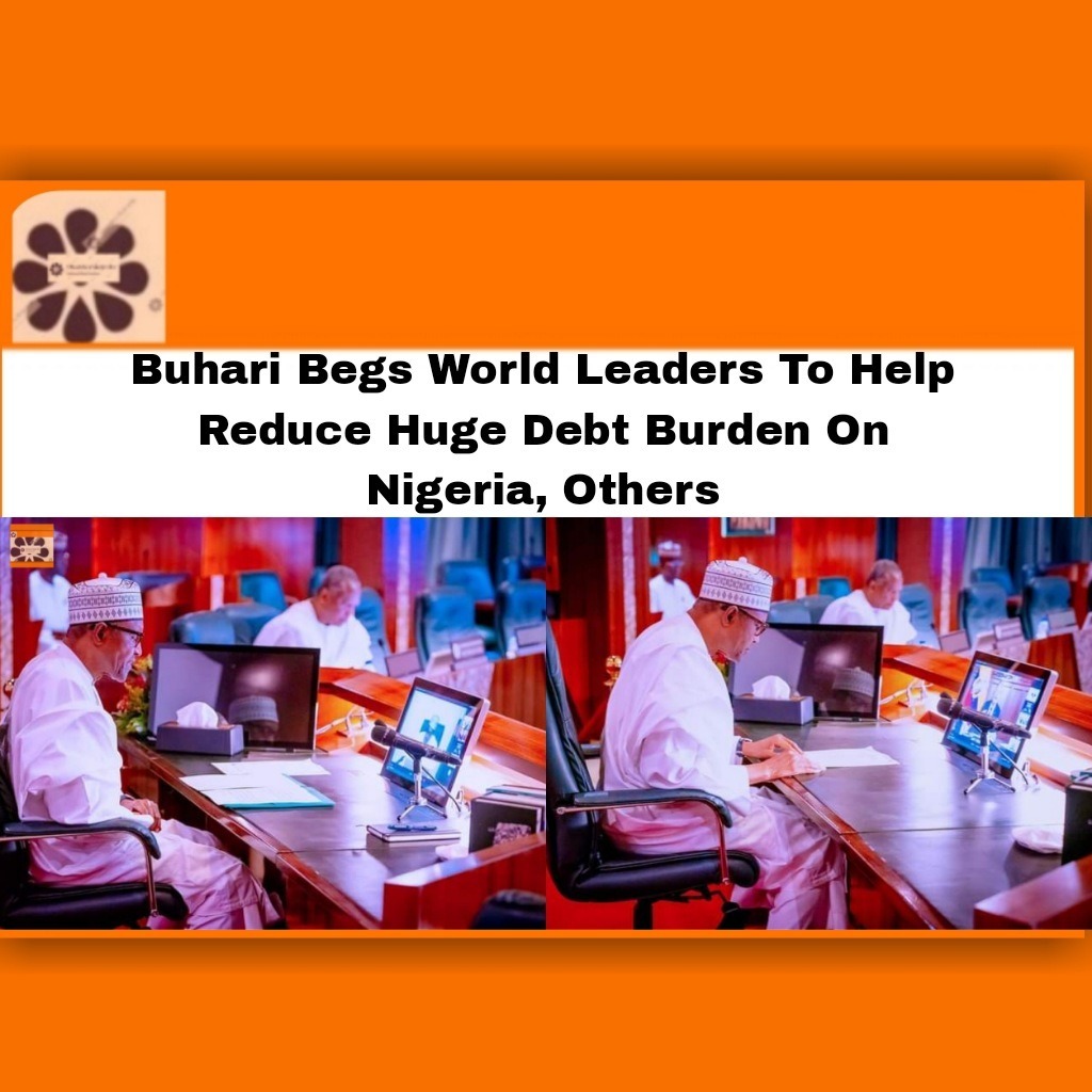 Buhari Begs World Leaders To Help Reduce Huge Debt Burden On Nigeria, Others