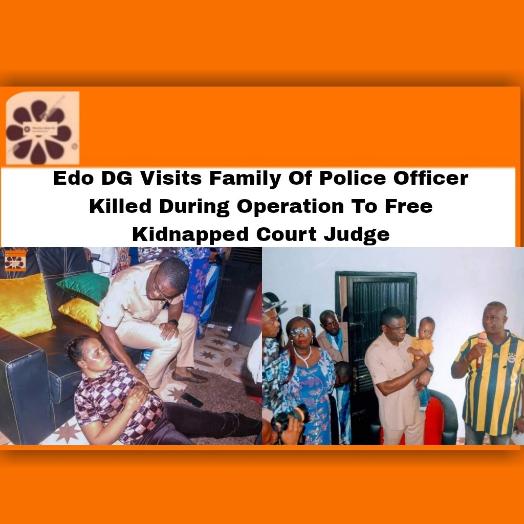 Edo DG Visits Family Of Police Officer Killed During Operation To Free Kidnapped Court Judge
