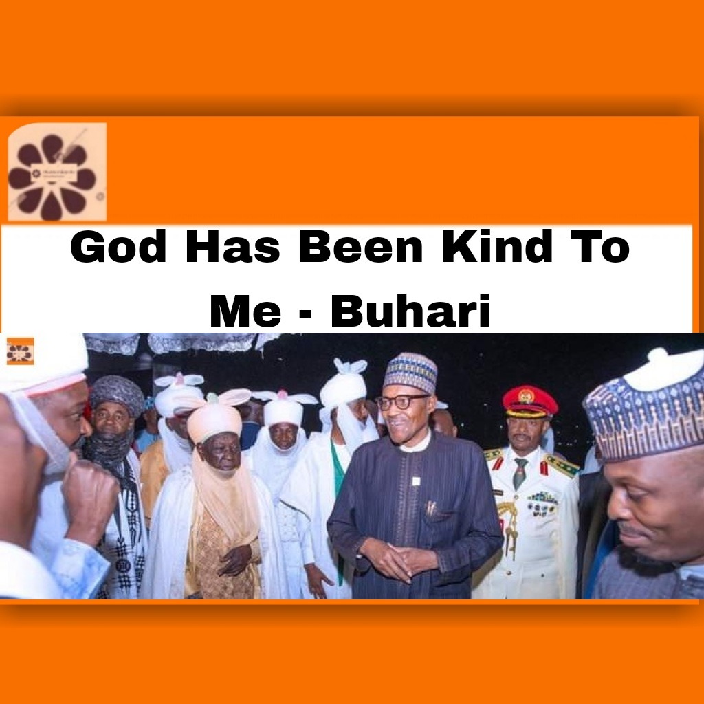 God Has Been Kind To Me - Buhari