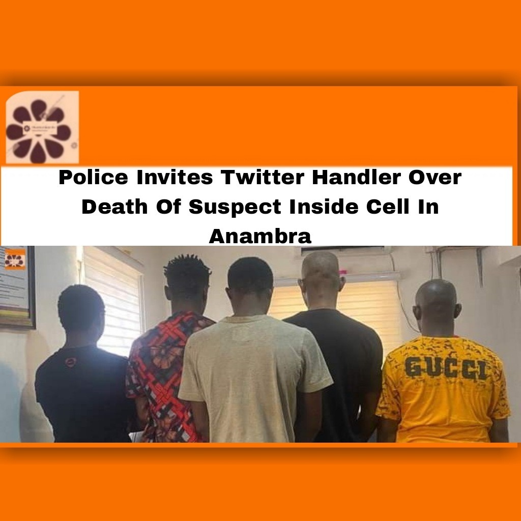 Police Invites Twitter Handler Over Death Of Suspect Inside Cell In Anambra