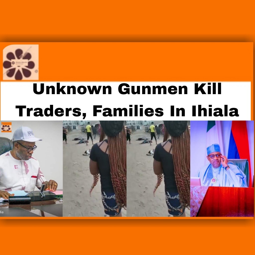 Unknown Gunmen Kill Traders, Families In Ihiala