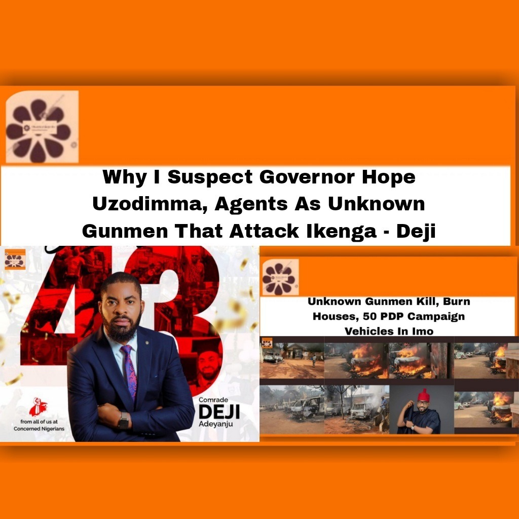 Why I Suspect Governor Hope Uzodimma, Agents As Unknown Gunmen That Attack Ikenga - Deji