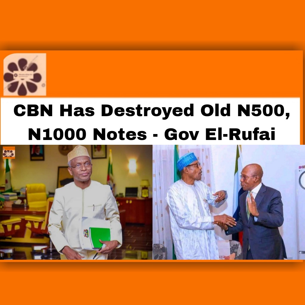 CBN Has Destroyed Old N500, N1000 Notes - Gov El-Rufai ~ OsazuwaAkonedo #2023Election #breaking #Buhari #cbn #Court #destroyed #economy #El-Rufai #Emefiele #FG #Godwin #job #Muhammadu #Naira #Nasir #Notes #politics #Redesign #security #Supreme