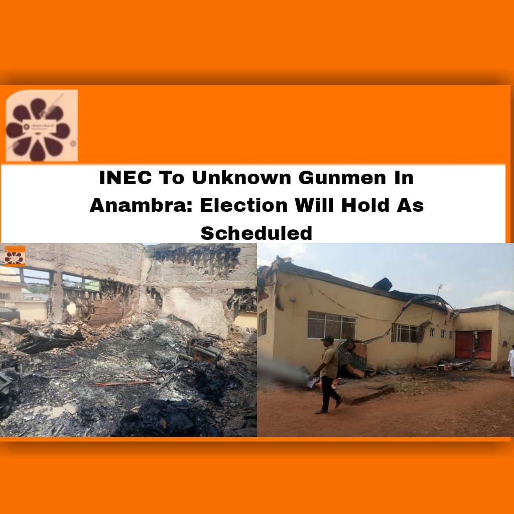 INEC To Unknown Gunmen In Anambra: Election Will Hold As Scheduled ~ OsazuwaAkonedo #2023Election #Anambra #Gunmen #INEC #Nnobi #OsazuwaAkonedo #Unknown