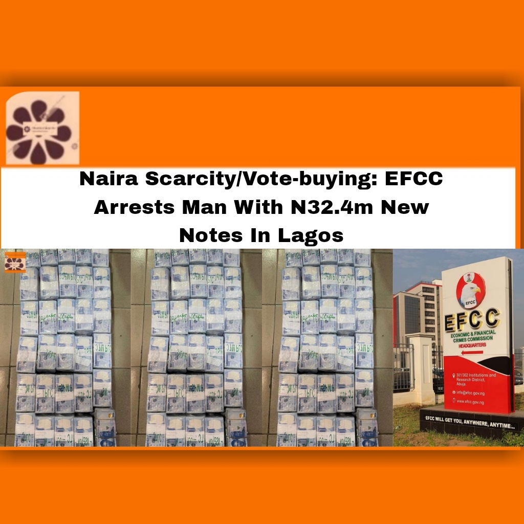 Naira Scarcity/Vote-buying: EFCC Arrests Man With N32.4m New Notes In Lagos ~ OsazuwaAkonedo #2023Election #arrests, #breaking #Buying #EFCC #Lagos #Naira #OsazuwaAkonedo #politics #scarcity/vote-buying: #security #Vote Izombe,Unknown Gunmen,bombs,Imo state,Nigeria Police Force