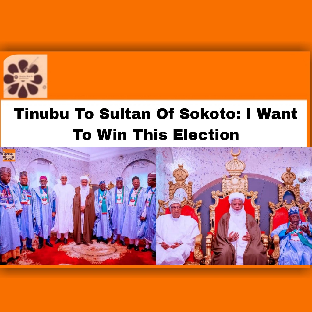 Tinubu To Sultan Of Sokoto: I Want To Win This Election ~ OsazuwaAkonedo #Abubakar #Ahmed #APC #Bola #Buhari #election #Jagaban #Muhammadu #politics #Sokoto #Sultan #Tinubu