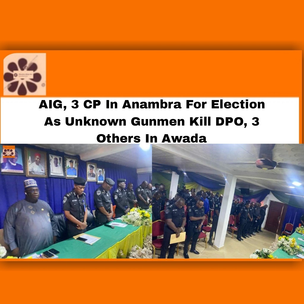 AIG, 3 CP In Anambra For Election As Unknown Gunmen Kill DPO, 3 Others In Awada