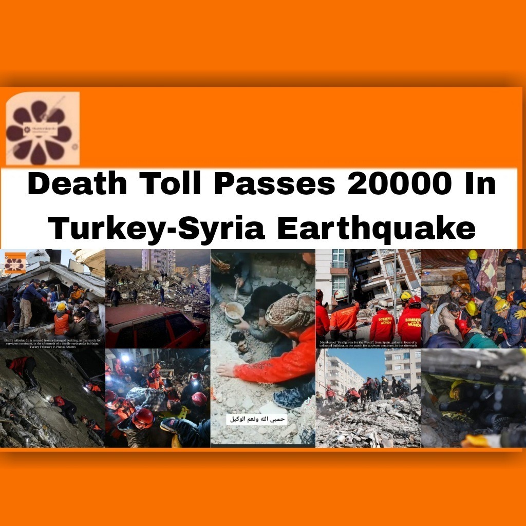 Death Toll Passes 20000 In Turkey-Syria Earthquake