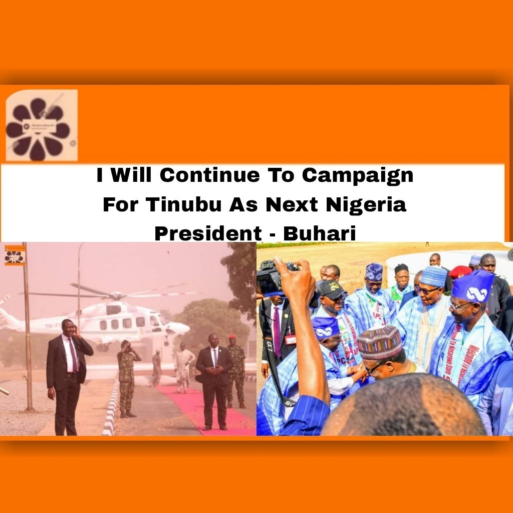 I Will Continue To Campaign For Tinubu As Next Nigeria President - Buhari