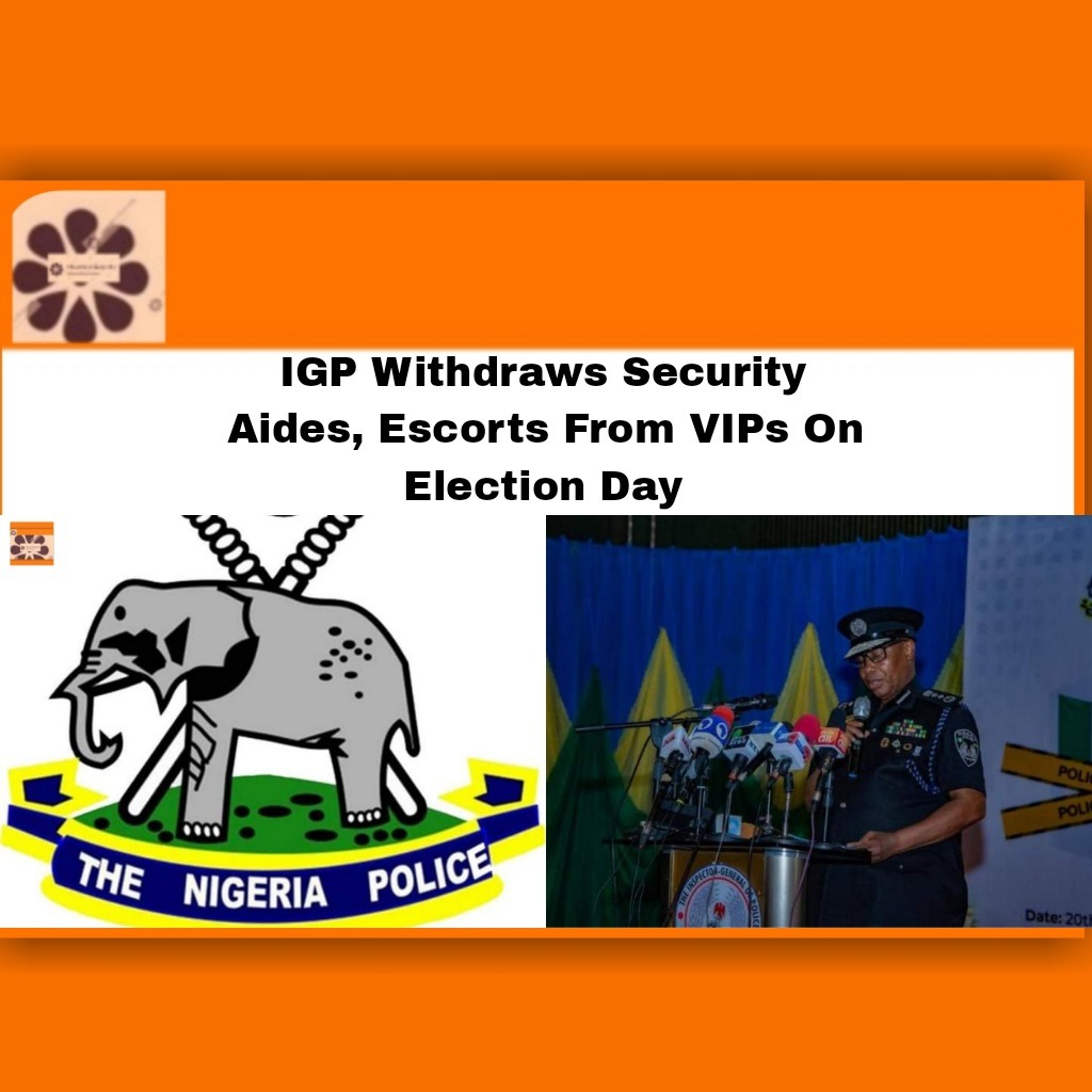 IGP Withdraws Security Aides, Escorts From VIPs On Election Day