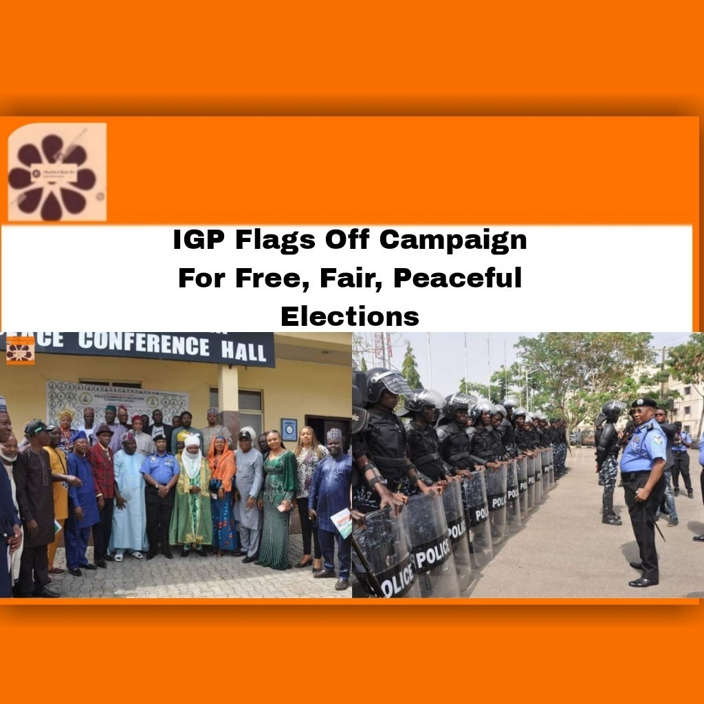 IGP Flags Off Campaign For Free, Fair, Peaceful Elections
