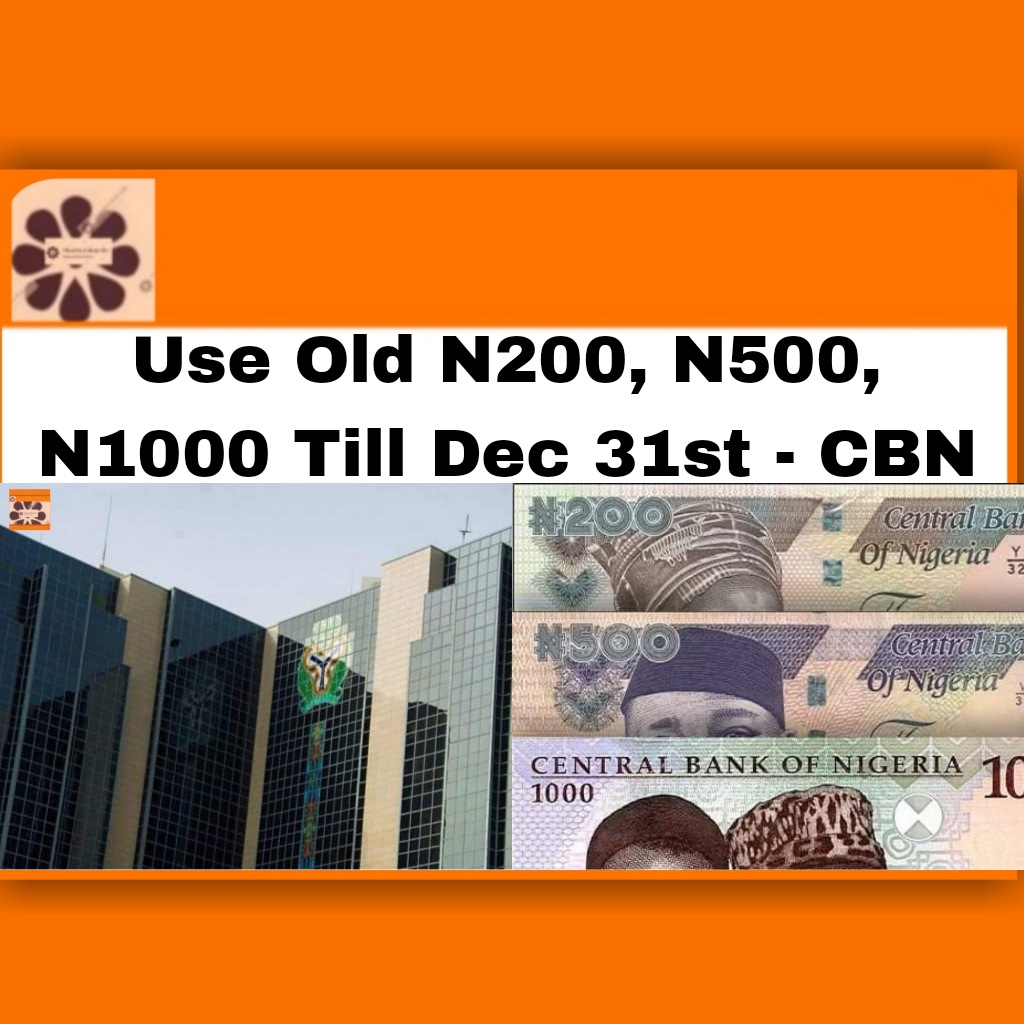 Use Old N200, N500, N1000 Till Dec 31st – CBN