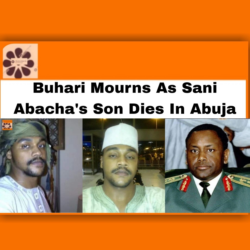 Buhari Mourns As Sani Abacha's Son Dies In Abuja