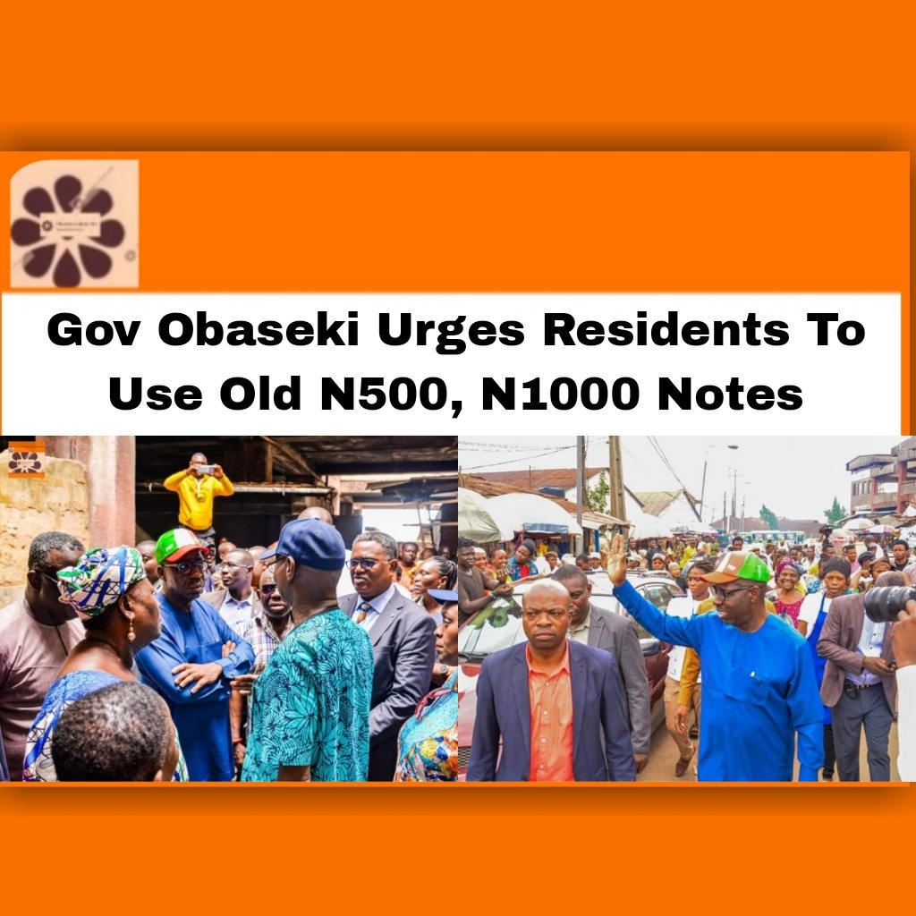 Gov Obaseki Urges Residents To Use Old N500, N1000 Notes