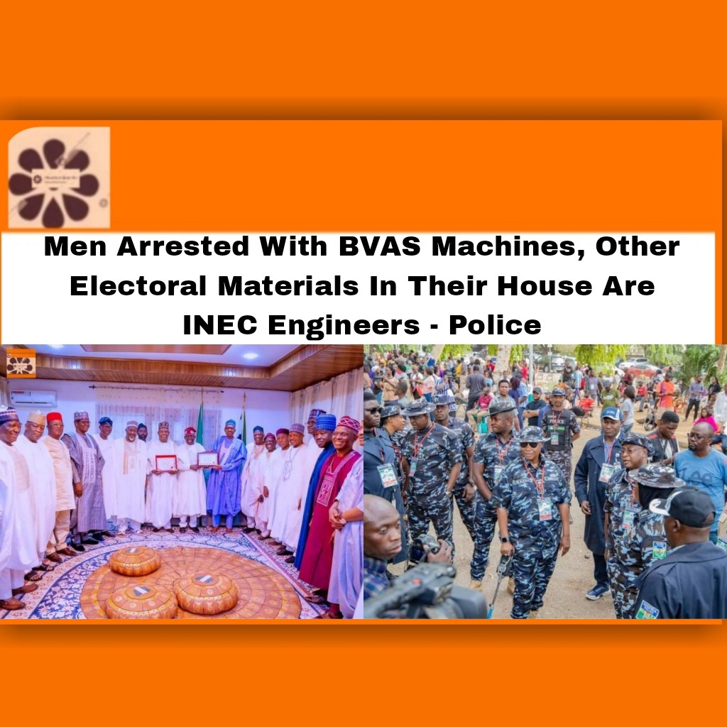 Men Arrested With BVAS Machines, Other Electoral Materials In Their House Are INEC Engineers - Police