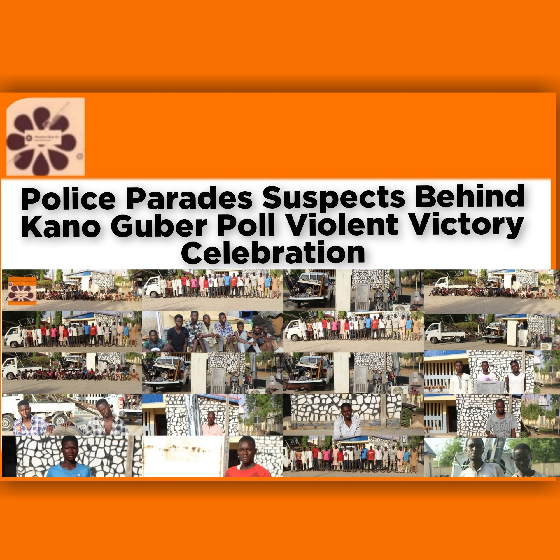 Police Parades Suspects Behind Kano Guber Poll Violent Victory Celebration