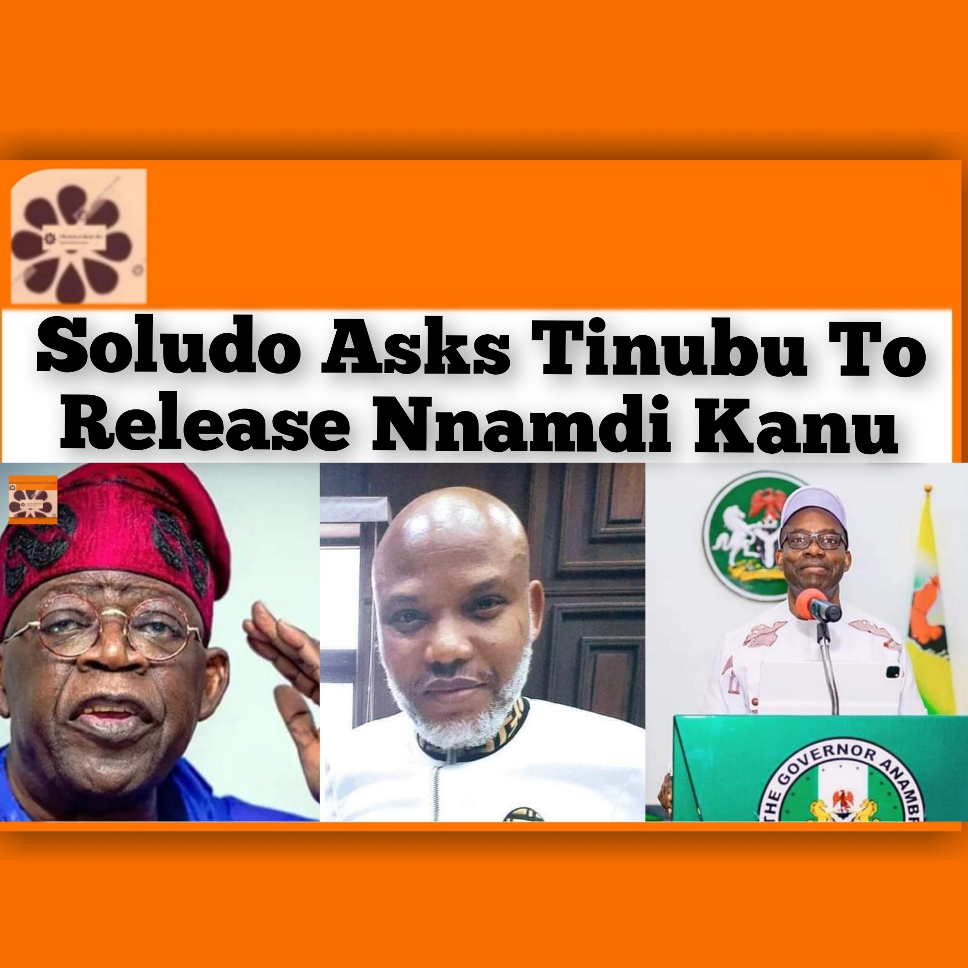 Soludo Asks Tinubu To Release Nnamdi Kanu