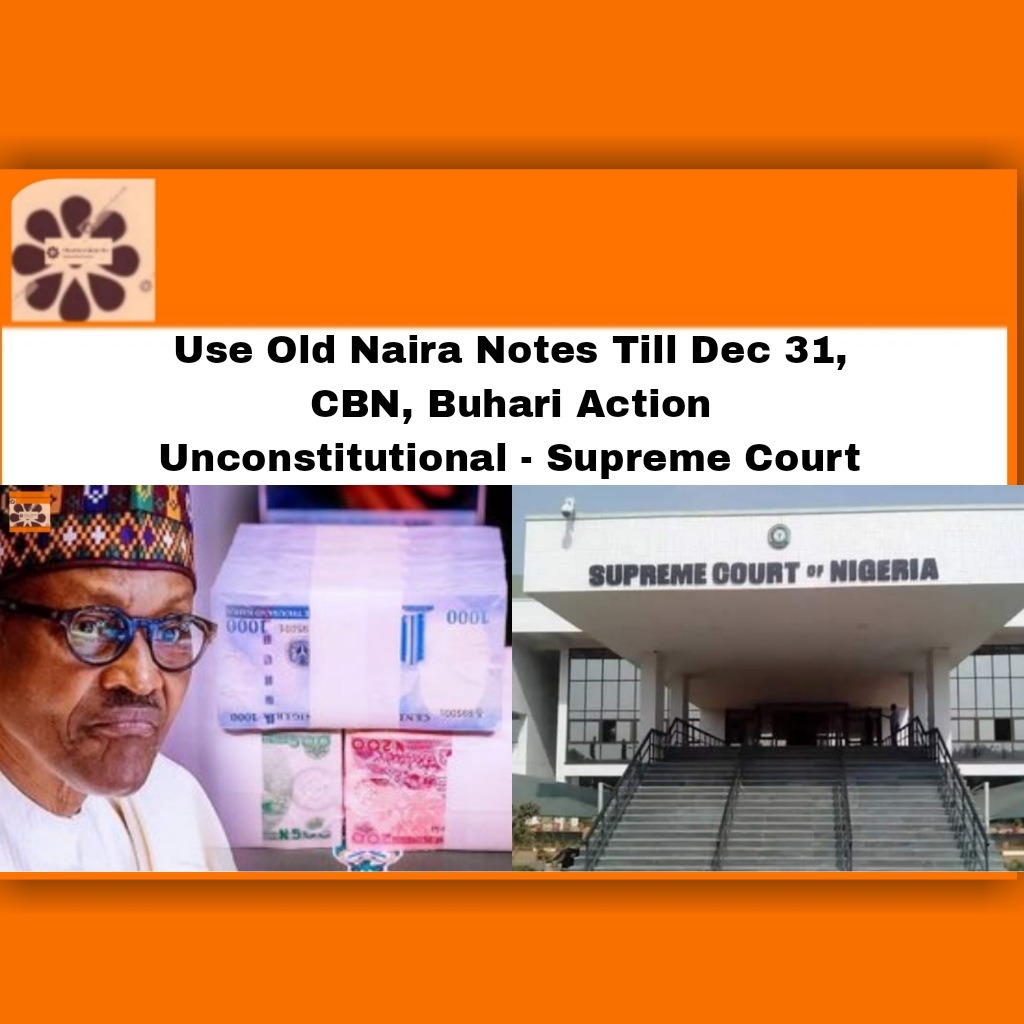 Use Old Naira Notes Till Dec 31, CBN, Buhari Action Unconstitutional - Supreme Court