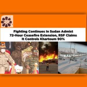 Fighting Continues In Sudan Admist 72-Hour Ceasefire Extension, RSF Claims It Controls Khartoum 90% ~ OsazuwaAkonedo #Children
