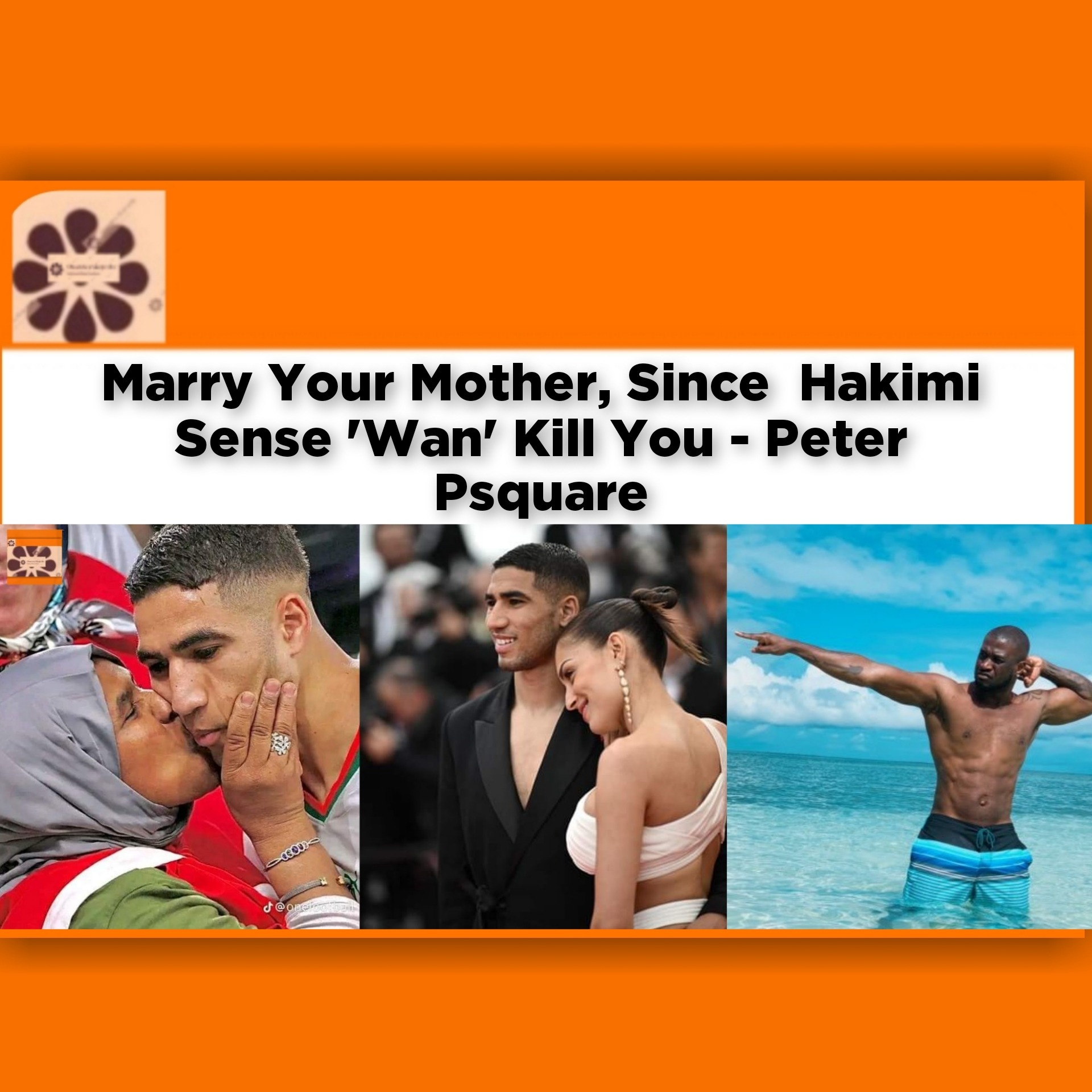 Marry Your Mother, Since  Hakimi Sense ‘Wan’ Kill You – Peter Psquare