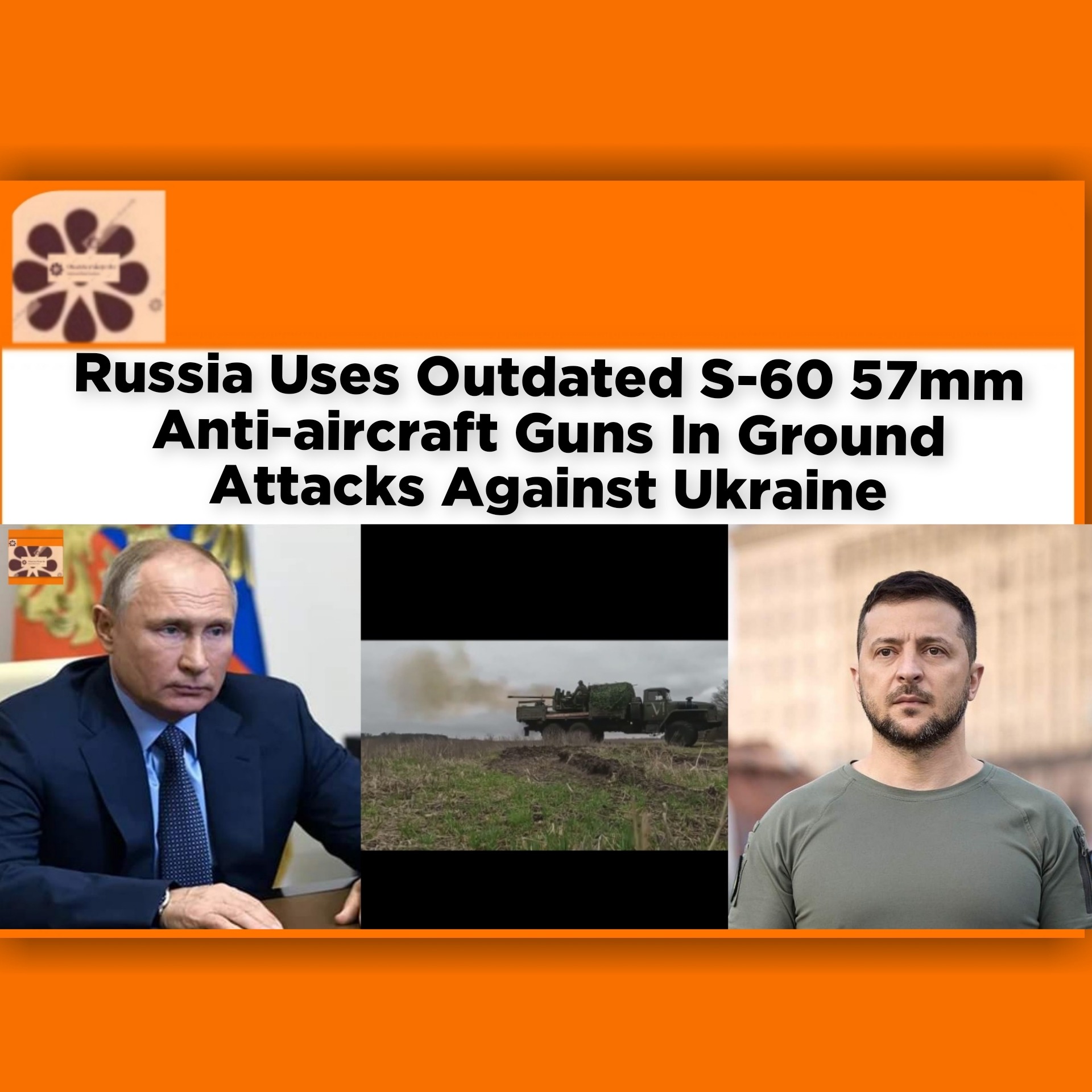 Russia Uses Outdated S-60 57mm Anti-aircraft Guns In Ground Attacks Against Ukraine