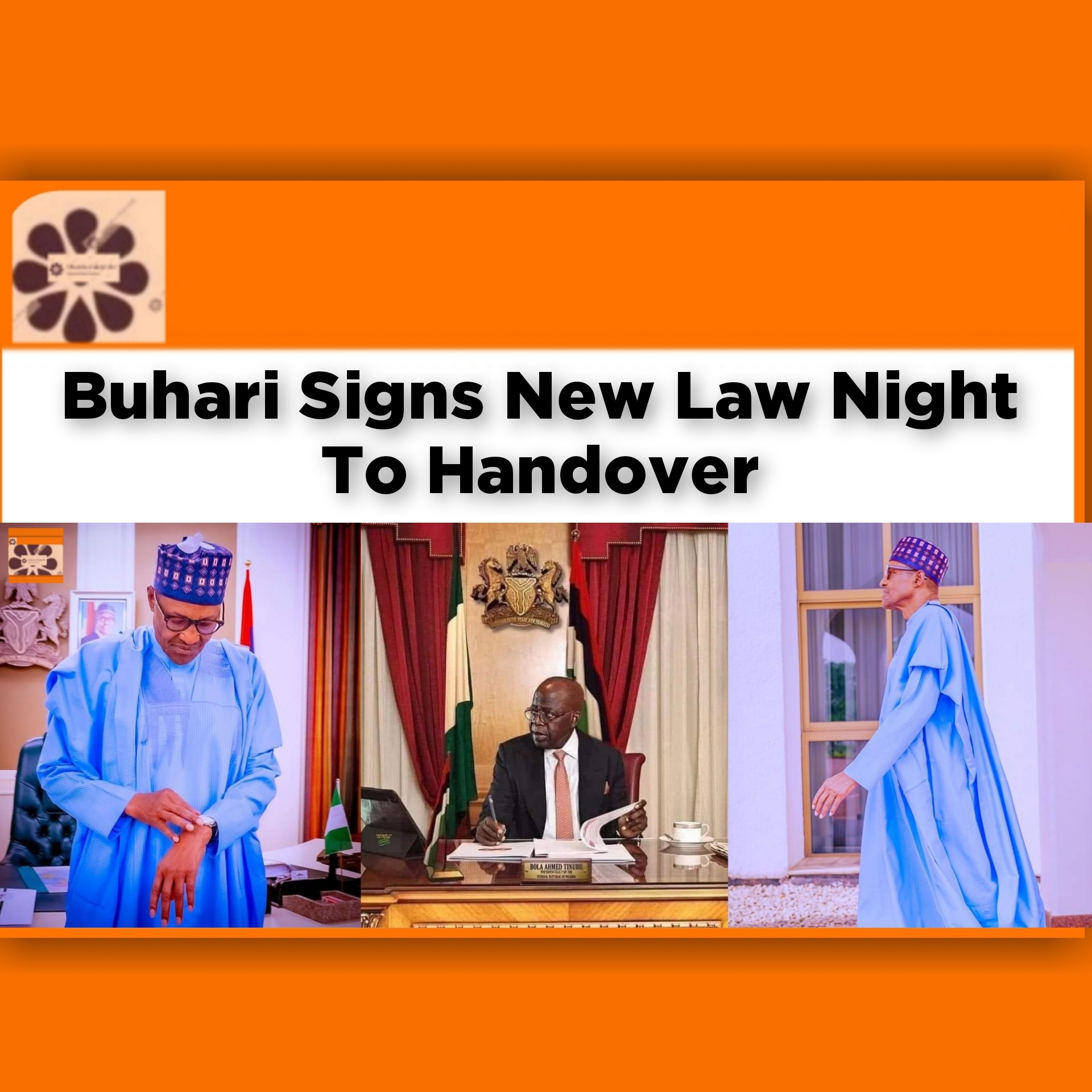 Buhari Signs New Law Night To Handover ~ OsazuwaAkonedo ANEEJ