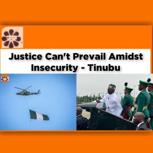 Justice Can't Prevail Amidst Insecurity - Tinubu ~ OsazuwaAkonedo ####Boko #Ahmed #bandits #Bola #Gunmen #Haram #iswap #Kidnappers #Nigeria #OsazuwaAkonedo #Tinubu #Unknown