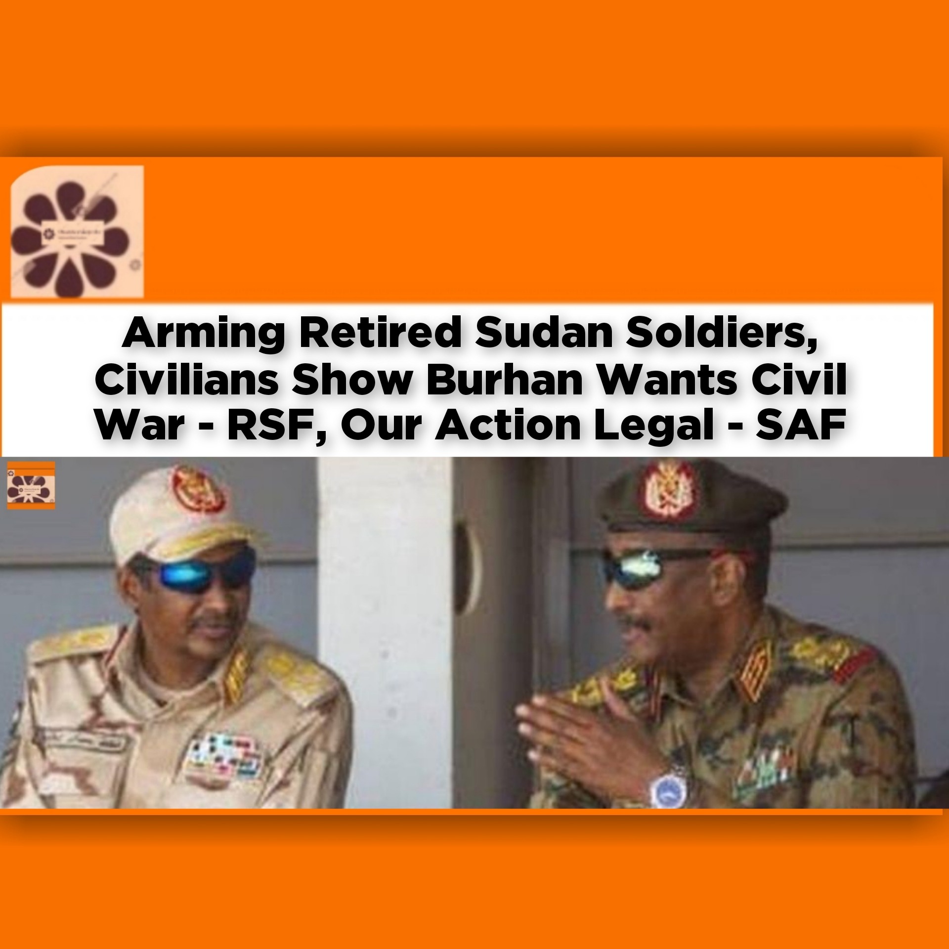 Arming Retired Sudan Soldiers, Civilians Show Burhan Wants Civil War - RSF, Our Action Legal - SAF