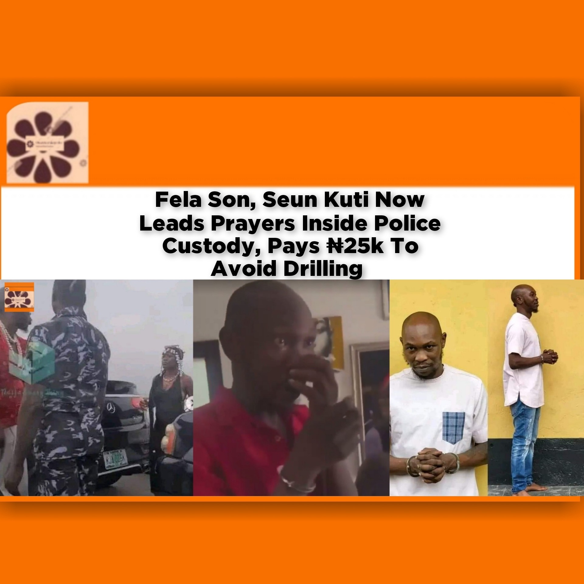 Fela Son, Seun Kuti Now Leads Prayers Inside Police Custody, Pays ₦25k To Avoid Drilling