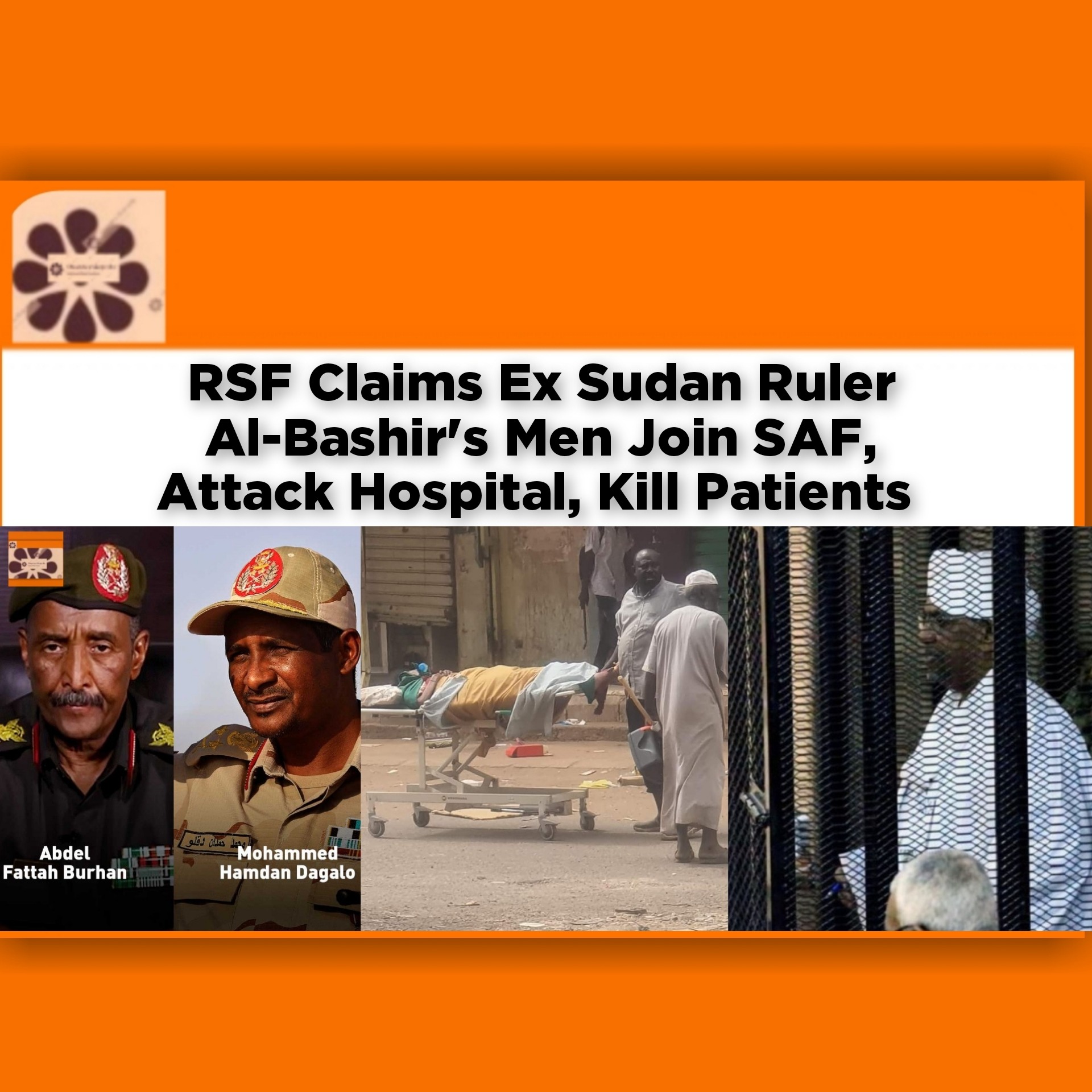 RSF Claims Ex Sudan Ruler Al-Bashir's Men Join SAF, Attack Hospital, Kill Patients