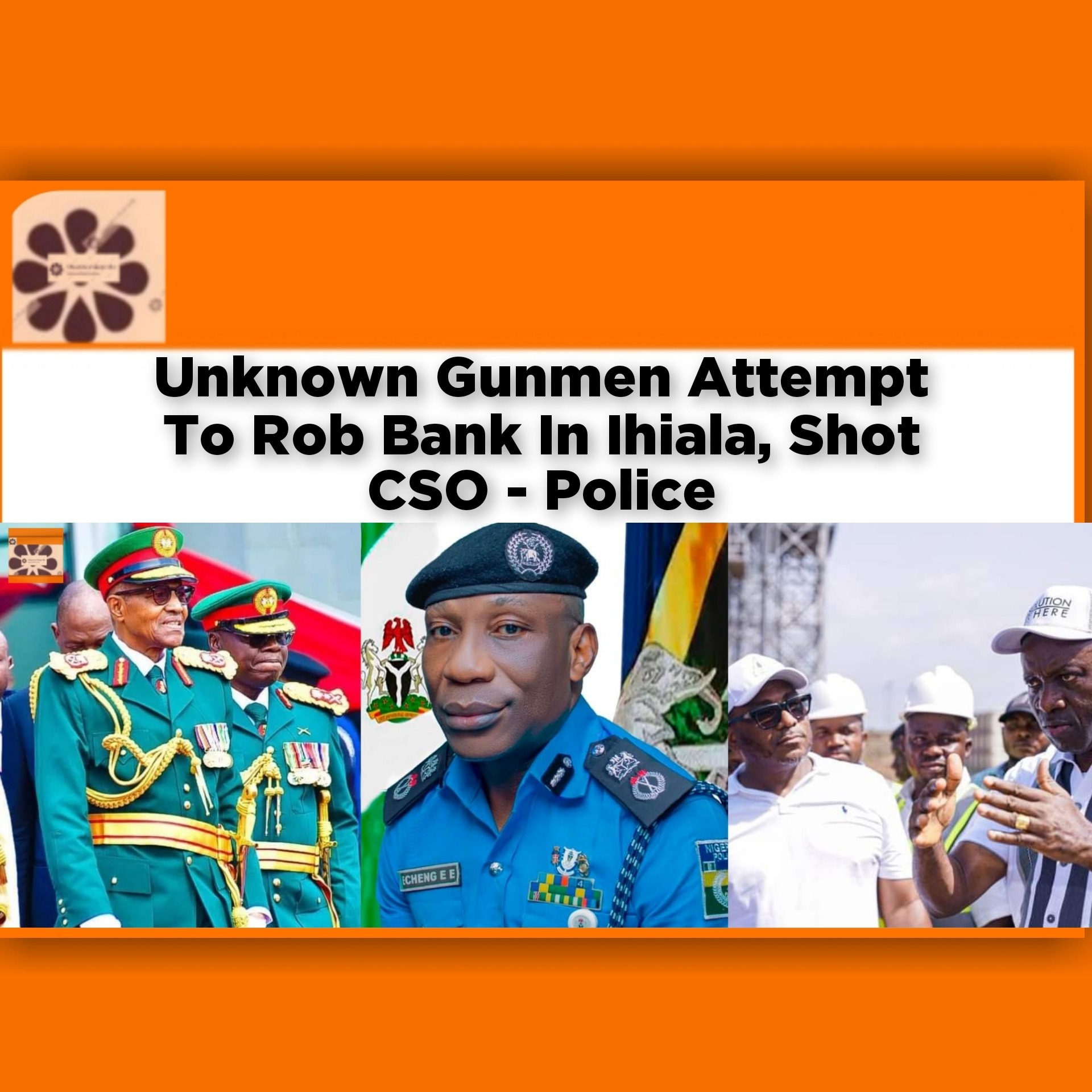 Unknown Gunmen Attempt To Rob Bank In Ihiala, Shot CSO - Police