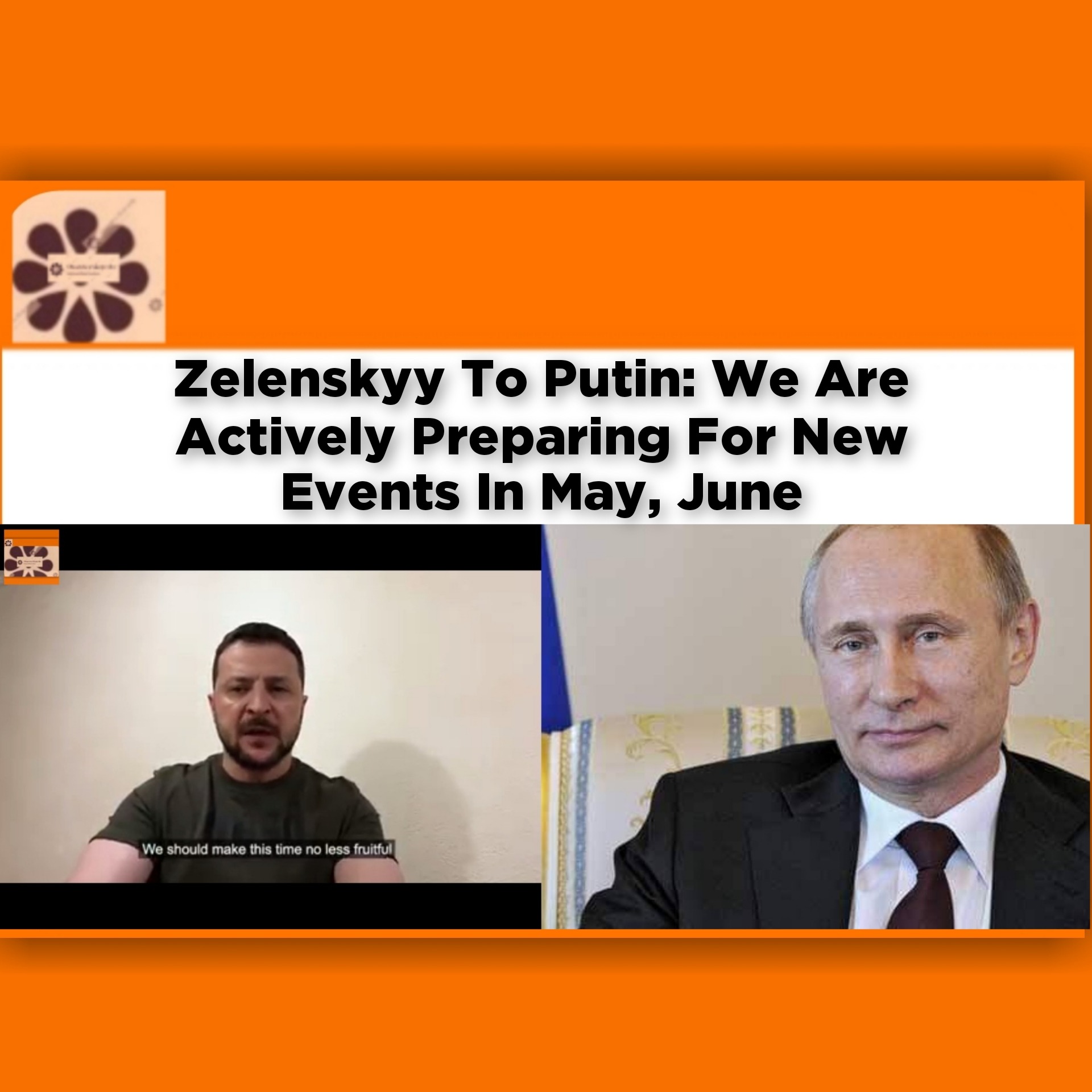 Zelenskyy To Putin: We Are Actively Preparing For New Events In May, June