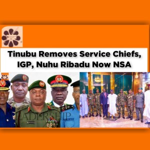 Tinubu Removes Service Chiefs, IGP, Nuhu Ribadu Now NSA ~ OsazuwaAkonedo #Bola #Chiefs #Igp #NSA #Nuhu #Ribadu #Service #Tinubu