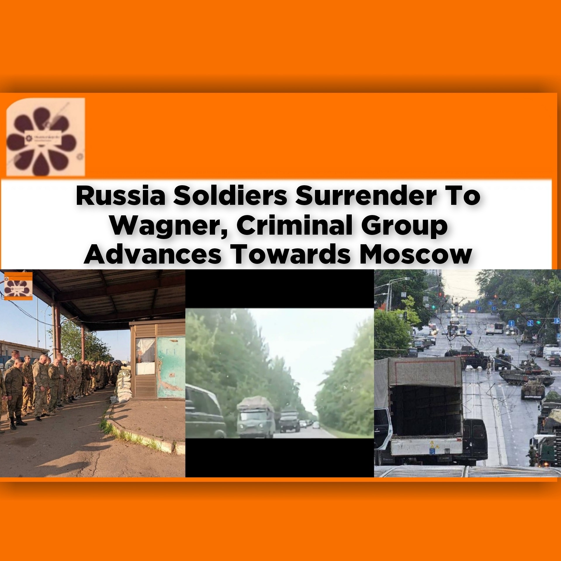 Russia Soldiers Surrender To Wagner, Criminal Group Advances Towards Moscow