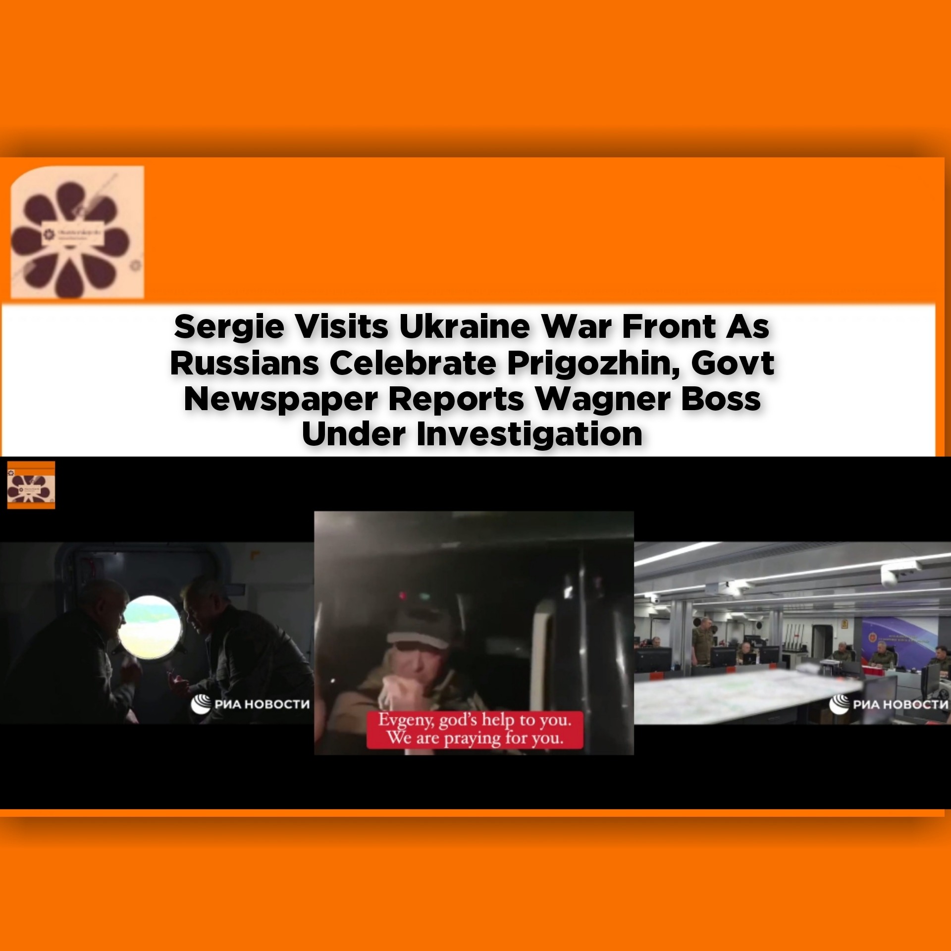 Sergie Visits Ukraine War Front As Russians Celebrate Prigozhin, Govt Newspaper Reports Wagner Boss Under Investigation