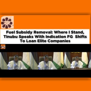 Fuel Subsidy Removal: Where I Stand, Tinubu Speaks With Indication FG Shifts To Loan Elite Companies ~ OsazuwaAkonedo #Bola #Fuel #Loans #Subsidy #Tinubu