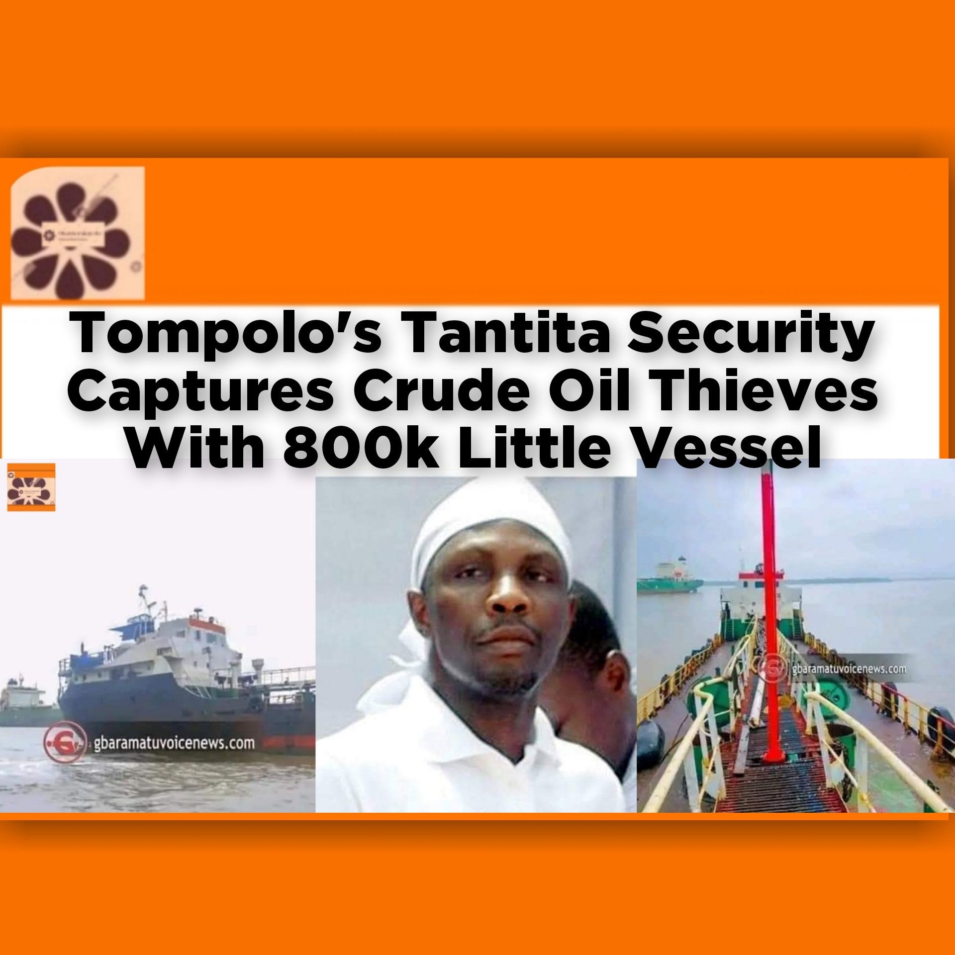Tompolo's Tantita Security Captures Crude Oil Thieves With 800k Little Vessel ~ OsazuwaAkonedo #Cameroon #Crude #Militant #Nigeria #NNPC #Oil #Ondo #Tantita #Thieves #Tompolo