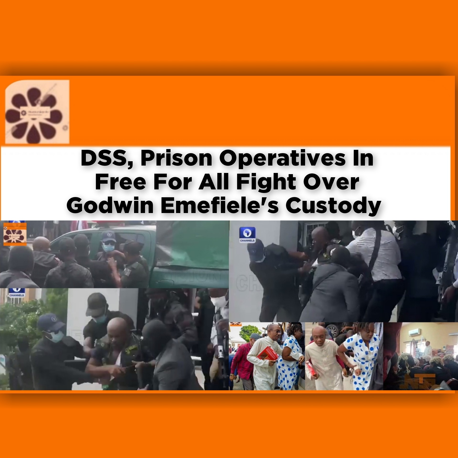 DSS, Prison Operatives In Free For All Fight Over Godwin Emefiele's Custody