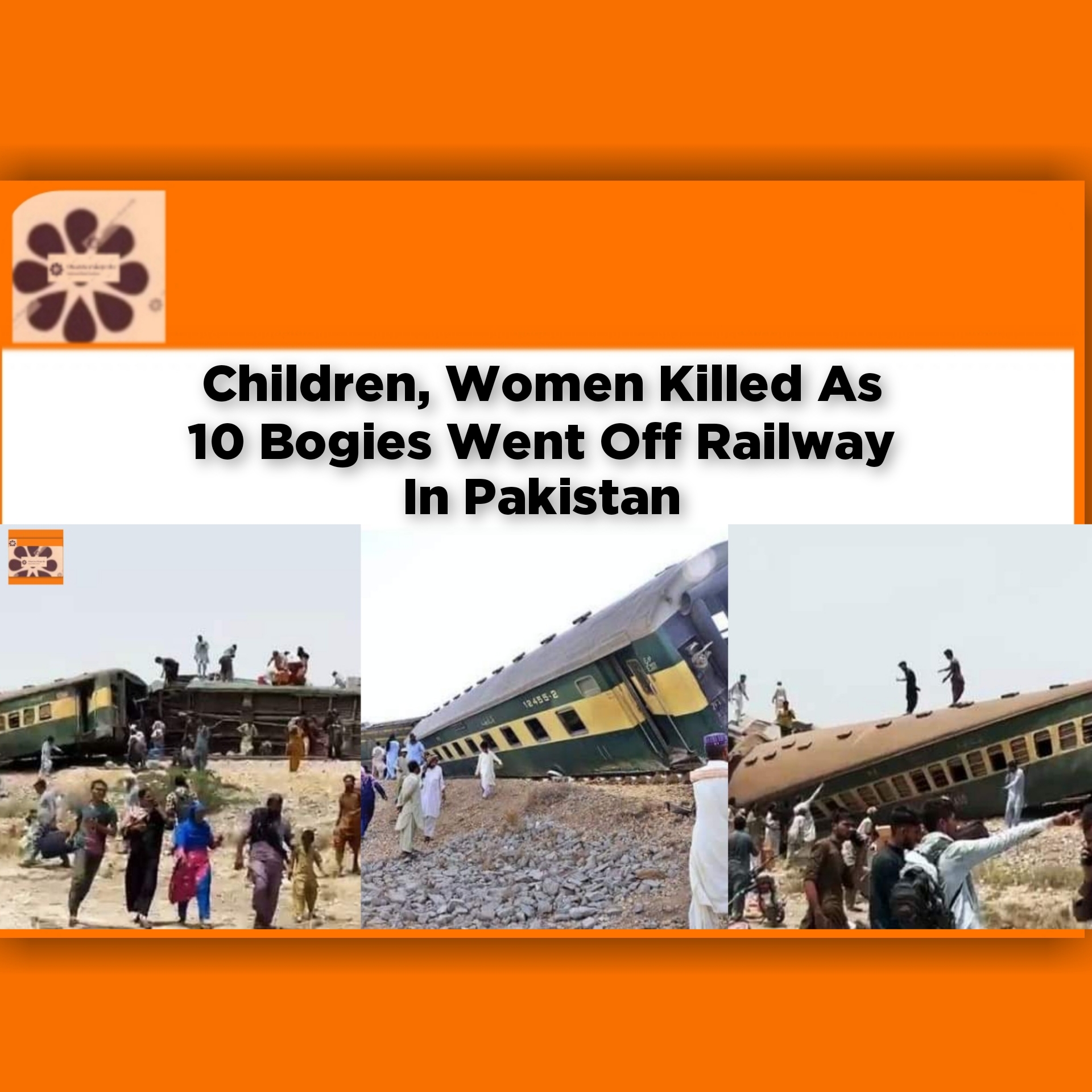 Children, Women Killed As 10 Bogies Went Off Railway In Pakistan ~ OsazuwaAkonedo #Hazara #Nawabshah #Pakistan #Sindh #Train