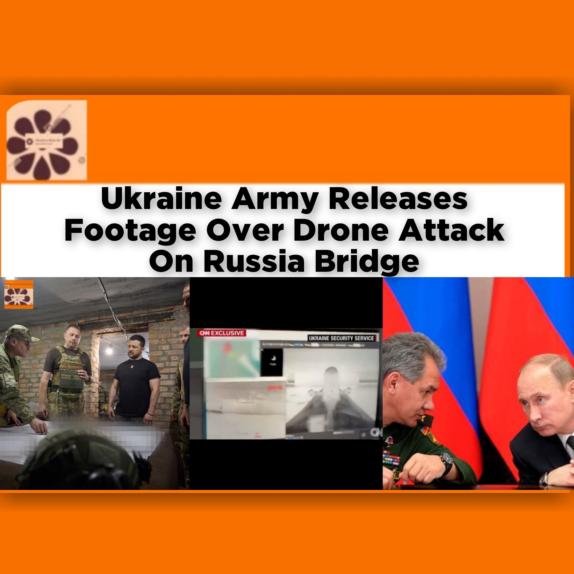 Ukraine Army Releases Footage Over Drone Attack On Russia Bridge ~ OsazuwaAkonedo #Crimea #Drones #Putin #Russia #Ukraine #Vladimir #Volodymyr #Zelenskyy