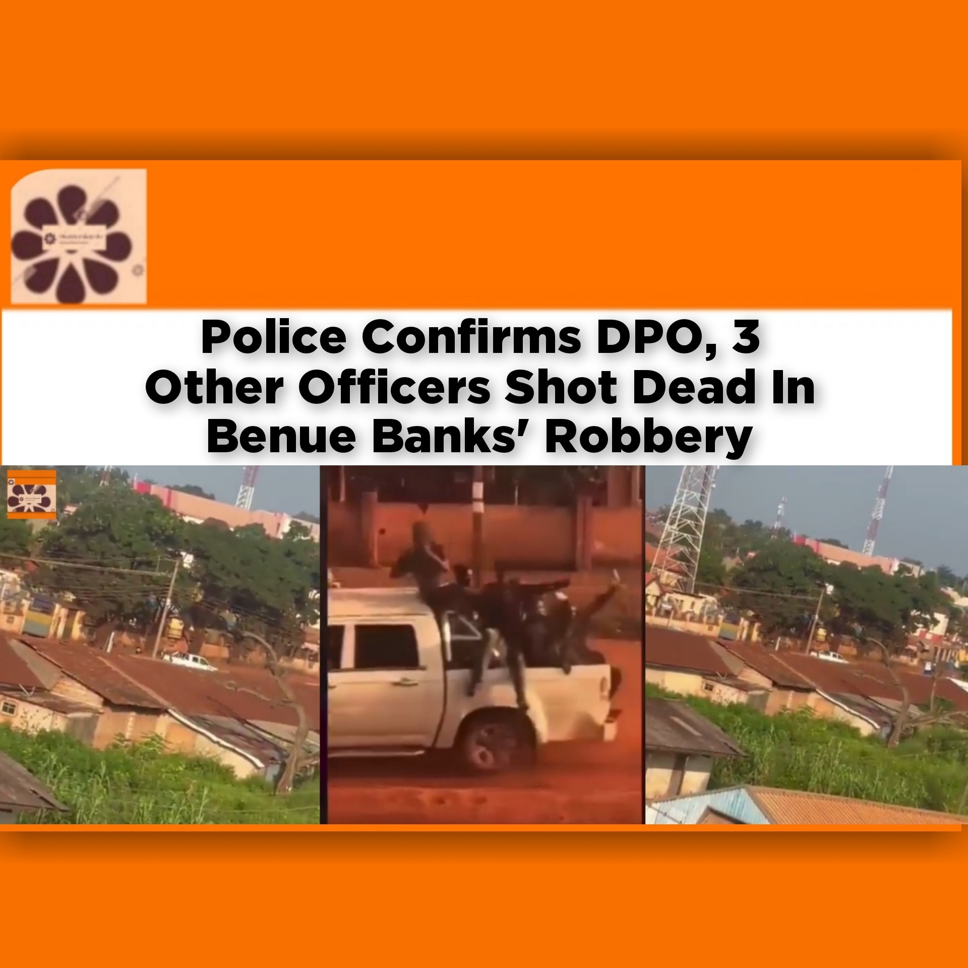 Police Confirms DPO, 3 Other Officers Shot Dead In Benue Banks' Robbery