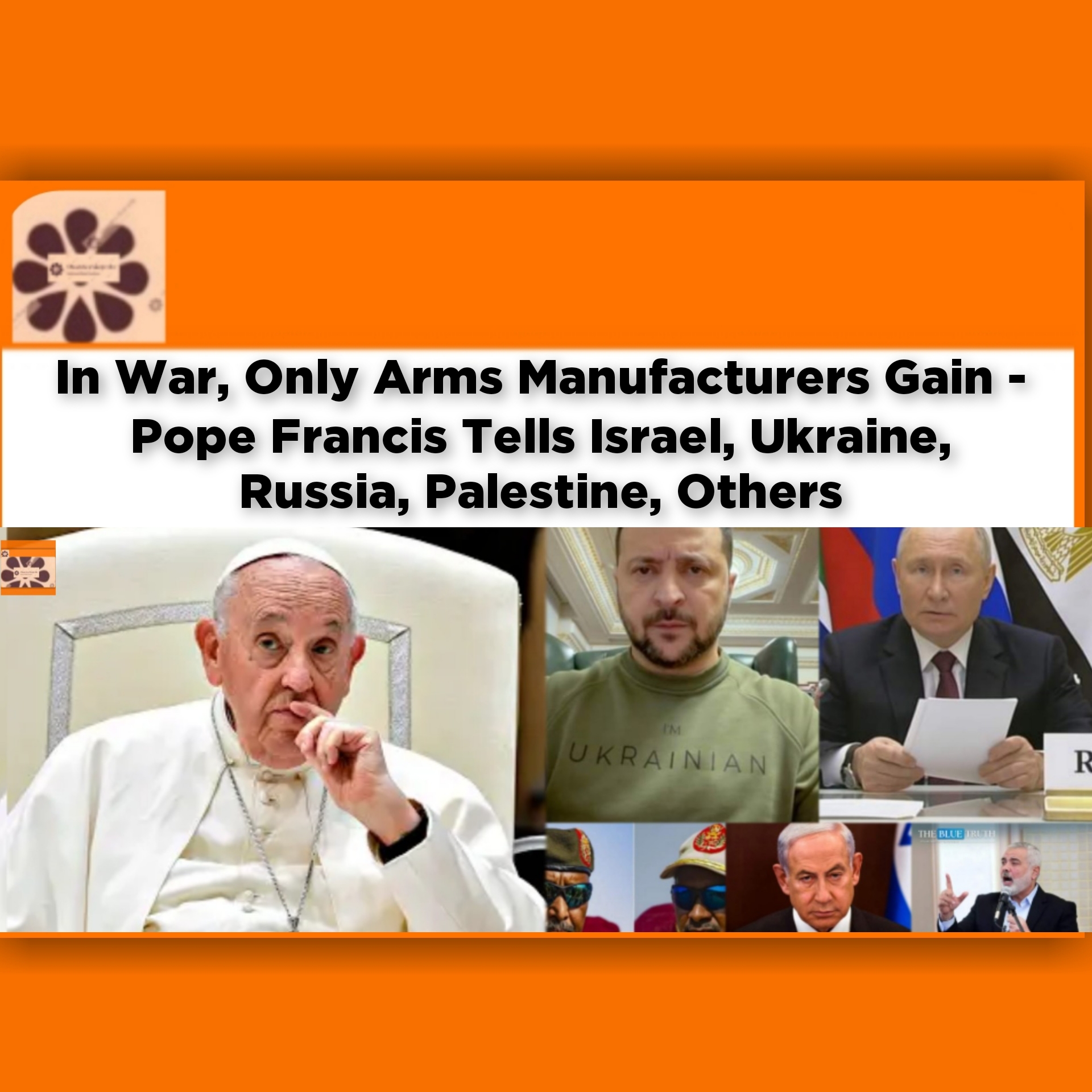In War, Only Arms Manufacturers Gain - Pope Francis Tells Israel, Ukraine, Russia, Palestine, Others ~ OsazuwaAkonedo #Enugu