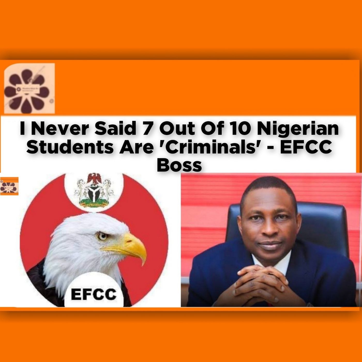 I Never Said 7 Out Of 10 Nigerian Students Are 'Criminals' - EFCC Boss ~ OsazuwaAkonedo